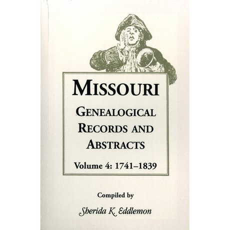 Missouri Genealogical Records and Abstracts, Volume 4: 1741-1839