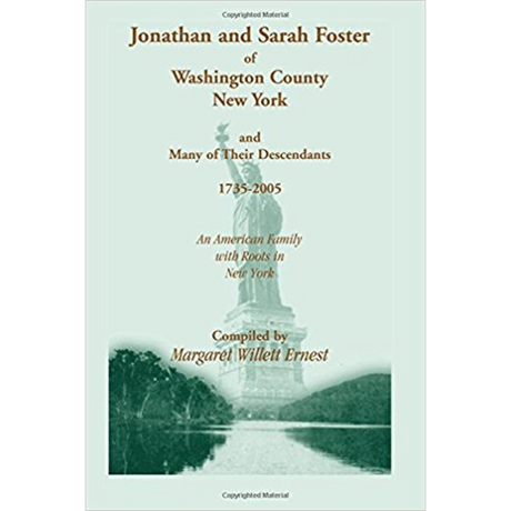 Jonathan and Sarah Foster of Washington County, New York, and Many of Their Descendants, 1735-2005, An American Family with roots in New York