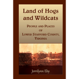 Land of Hogs and Wildcats: People and Places of Lower Stafford County, Virginia