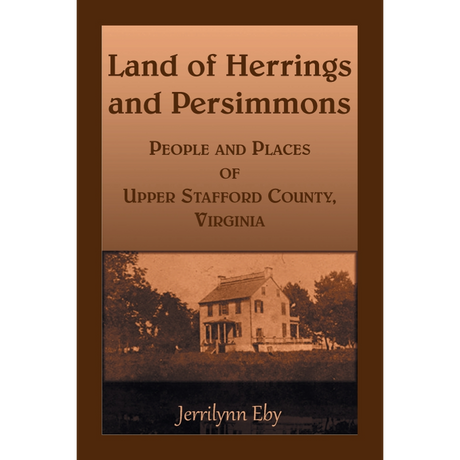 Land of Herrings and Persimmons: People and Places of Upper Stafford County, Virginia
