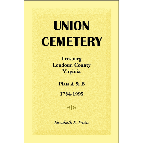 Union Cemetery, Leesburg, Loudoun County, Virginia: Plats A and B, 1784-1995