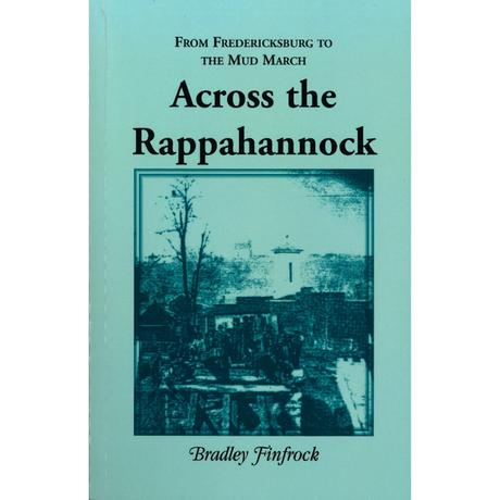 From Fredericksburg to the Mud March: Across the Rappahannock