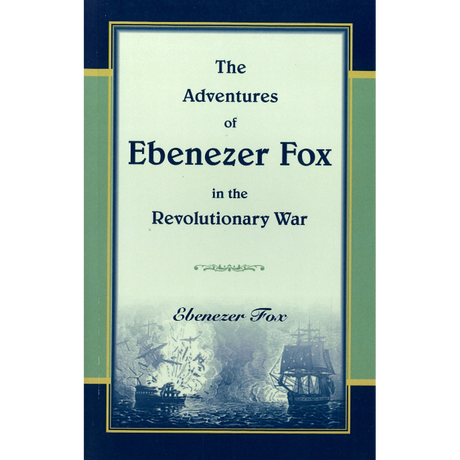 The Adventures of Ebenezer Fox in the Revolutionary War