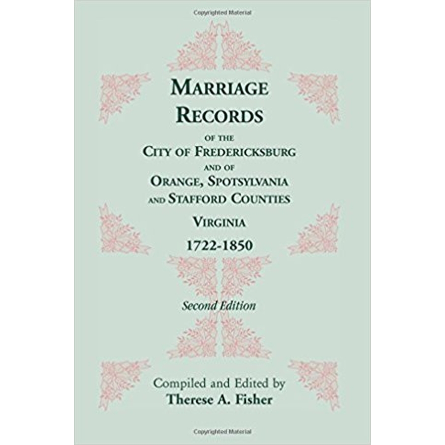 Marriage Records of the City of Fredericksburg, and of Orange, Spotsylvania, and Stafford Counties, Virginia, 1722-1850