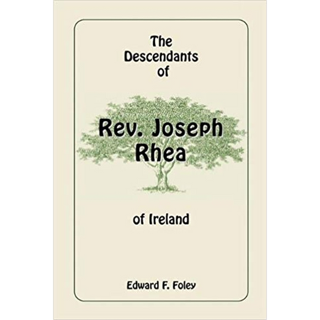 The Descendants of Rev. Joseph Rhea of Ireland