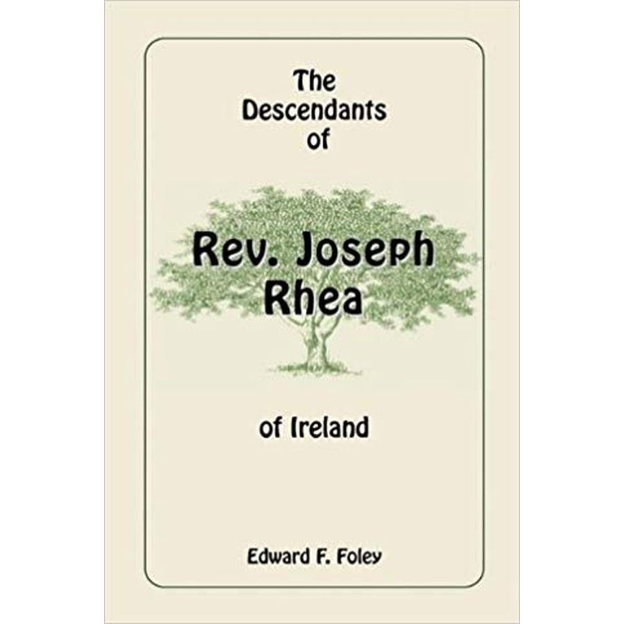 The Descendants of Rev. Joseph Rhea of Ireland