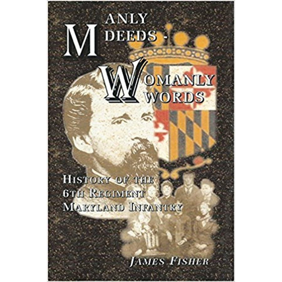 Manly Deeds-Womanly Words: History of the 6th Regiment Maryland Infantry