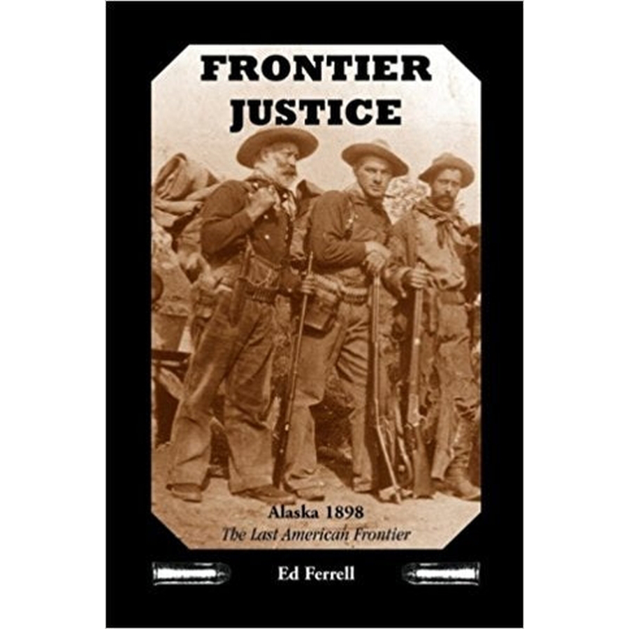 Frontier Justice: Alaska 1898--the Last American Frontier