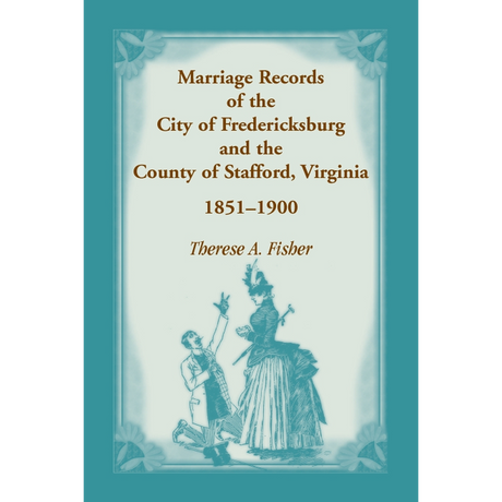 Marriage Records of the City of Fredericksburg, and the County of Stafford, Virginia, 1851-1900