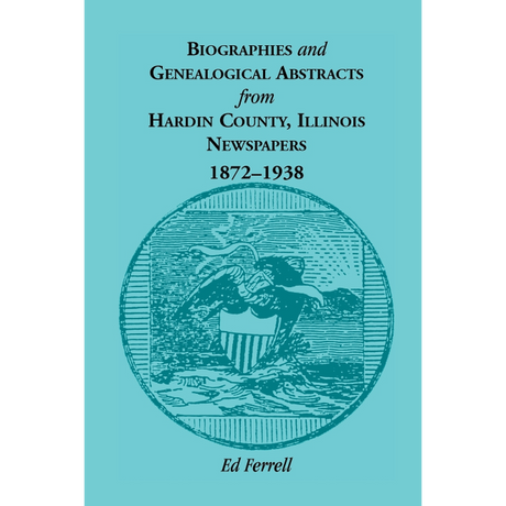 Biographics and Genealogical Abstracts from Hardin County, Illinois, Newspapers, 1872-1938