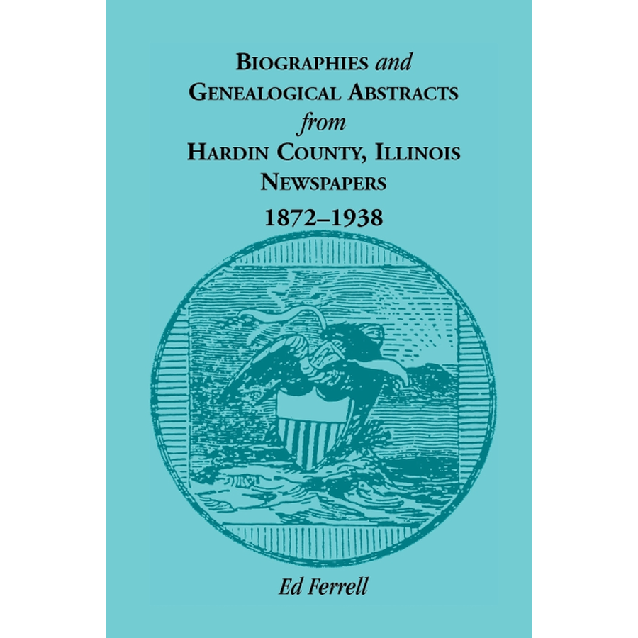 Biographics and Genealogical Abstracts from Hardin County, Illinois, Newspapers, 1872-1938