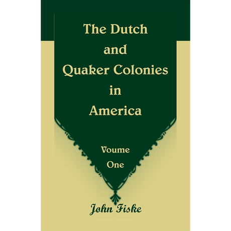 The Dutch and Quaker Colonies in America Volume 1