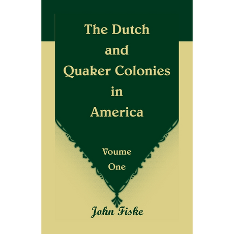 The Dutch and Quaker Colonies in America Volume 1