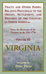 Tracts And Other Papers, Relating Principally To The Origin, Settlement, And Progress Of The Colonies [Virginia] In North America: Volume III