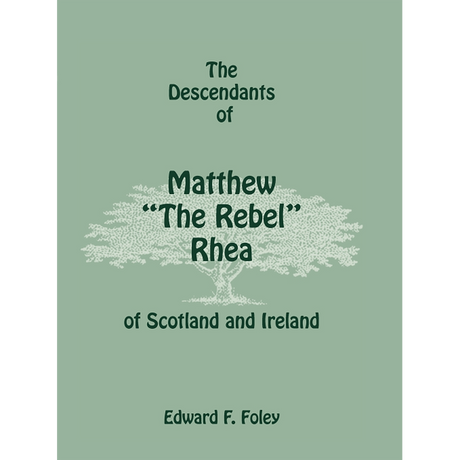 The Descendants of Matthew "The Rebel" Rhea of Scotland and Ireland
