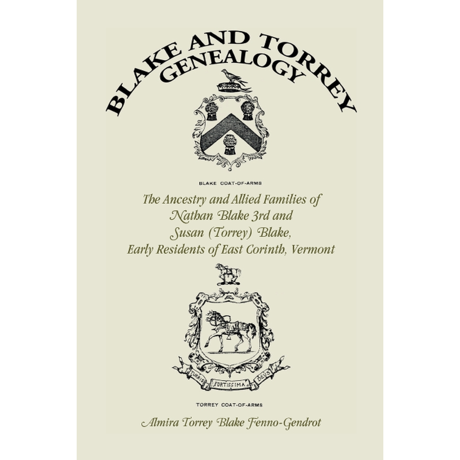 Blake and Torrey Genealogy: The Ancestry and Allied Families, Nathan Blake 3rd and Susan (Torrey) Blake, Early Residents of East Corinth, Vermont