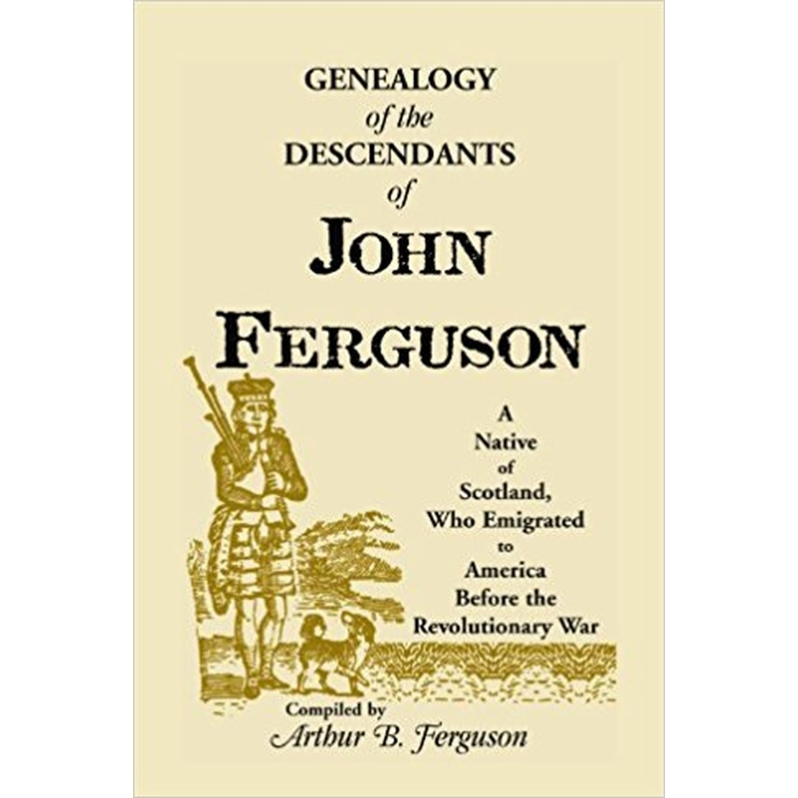 Genealogy of the Descendants of John Ferguson: A Native of Scotland, Who Emigrated to America Before the Revolutionary War