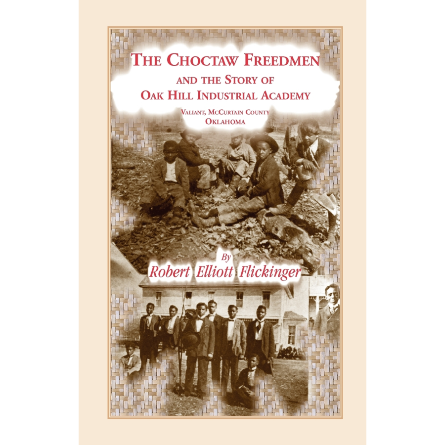 The Choctaw Freedmen and the Story of Oak Hill Industrial Academy, Valiant, McCurtain County, Oklahoma, now Called the Alice Lee Elliott Memorial