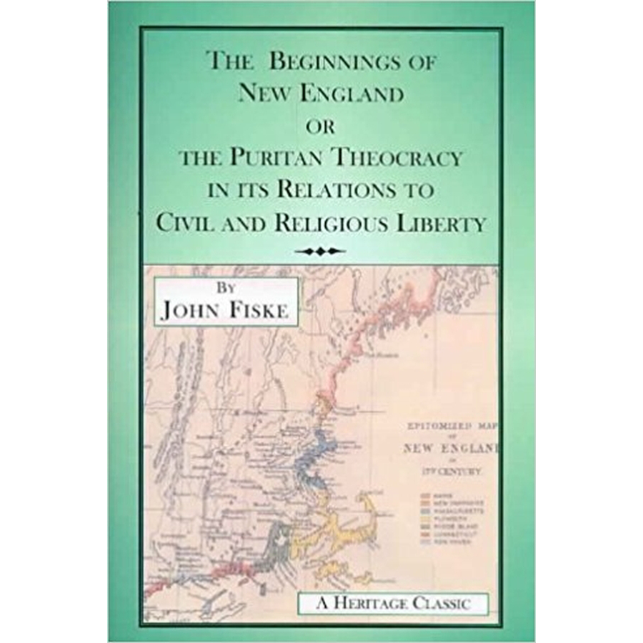 The Beginnings of New England or the Puritan Theocracy in its Relations to Civil and Religious Liberty