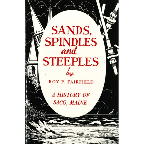 Sands, Spindles and Steeples: A History of Saco, Maine