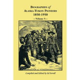 Biographies of Alaska-Yukon Pioneers 1850-1950, Volume 5