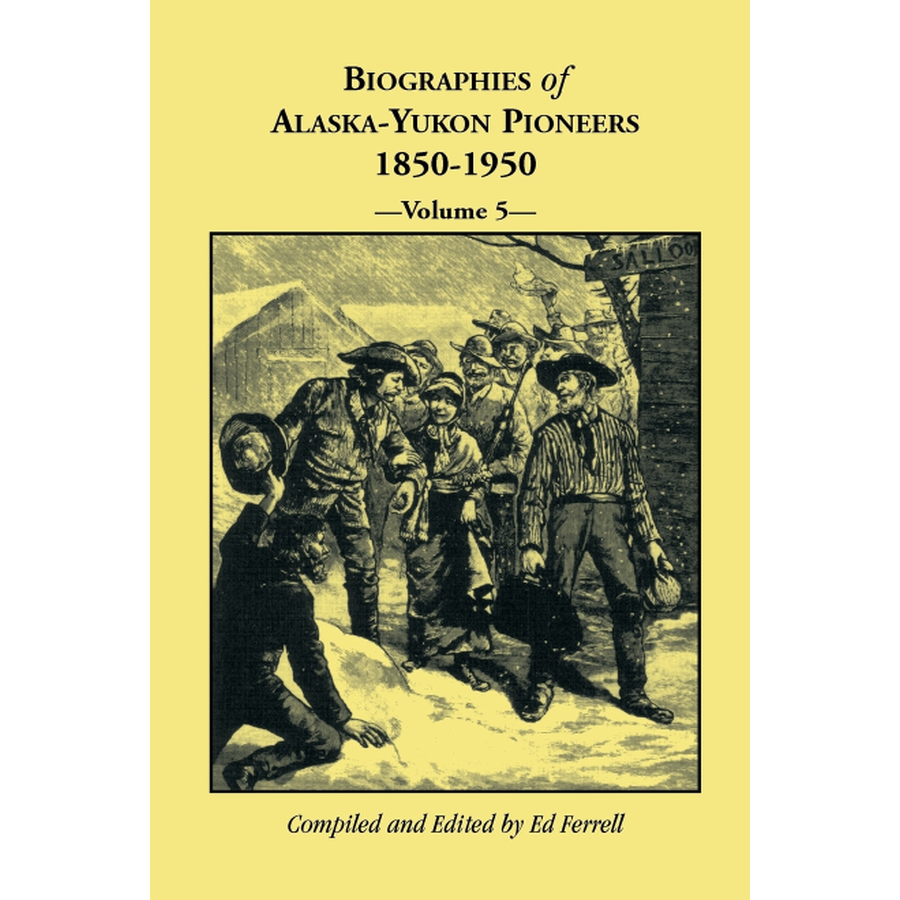 Biographies of Alaska-Yukon Pioneers 1850-1950, Volume 5