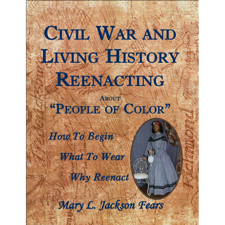 Civil War and Living History Reenacting About "People of Color": How to Begin, What to Wear, Why Reenact
