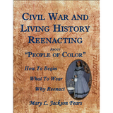Civil War and Living History Reenacting About "People of Color": How to Begin, What to Wear, Why Reenact