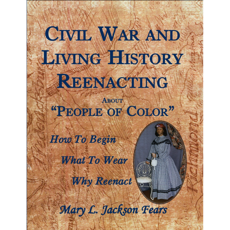 Civil War and Living History Reenacting About "People of Color": How to Begin, What to Wear, Why Reenact