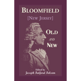 Bloomfield [New Jersey] Old and New: An Historical Symposium by Several Authors