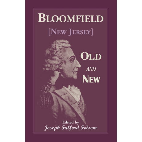 Bloomfield [New Jersey] Old and New: An Historical Symposium by Several Authors