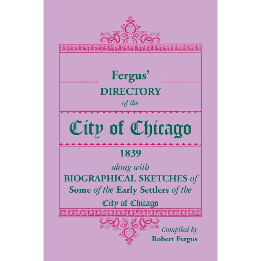 Fergus' Directory of the City of Chicago, 1839, along with Biographical Sketches of Some of the Early Settlers of the City of Chicago