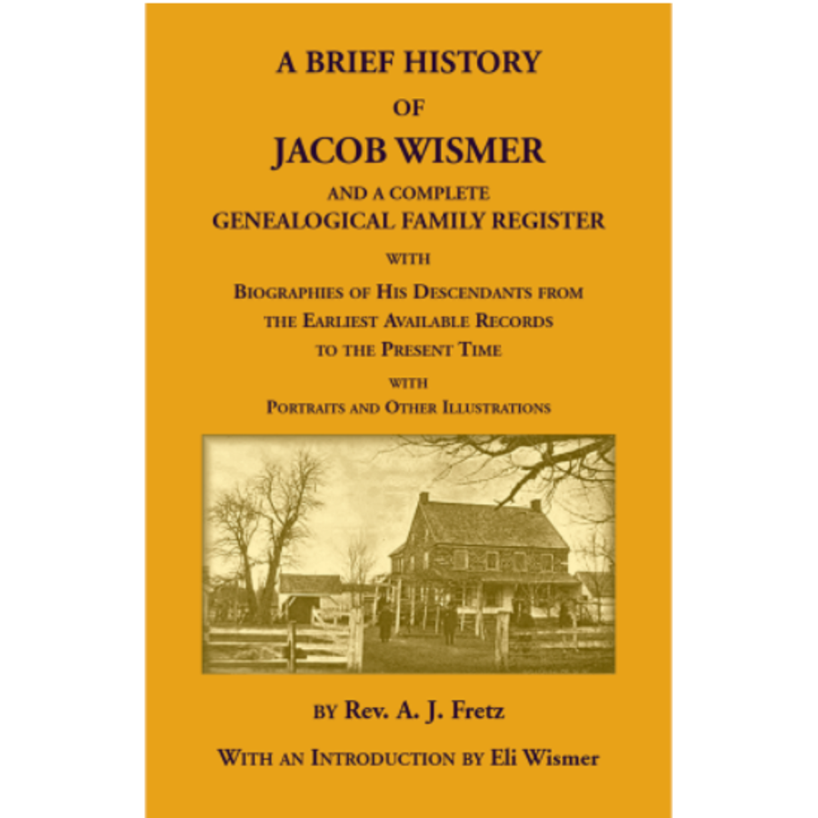 A Brief History Of Jacob Wismer and a Complete Genealogical Family Register