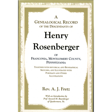 A Genealogical Record of the Descendants of Henry Rosenberger of Franconia, Montgomery County, Pennsylvania