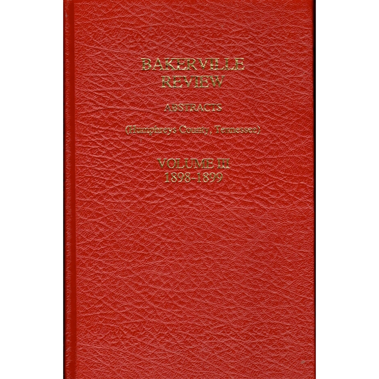 Bakerville Review Abstracts (Humphreys County, Tennessee), Volume III, 1898-1899 [hardcover]