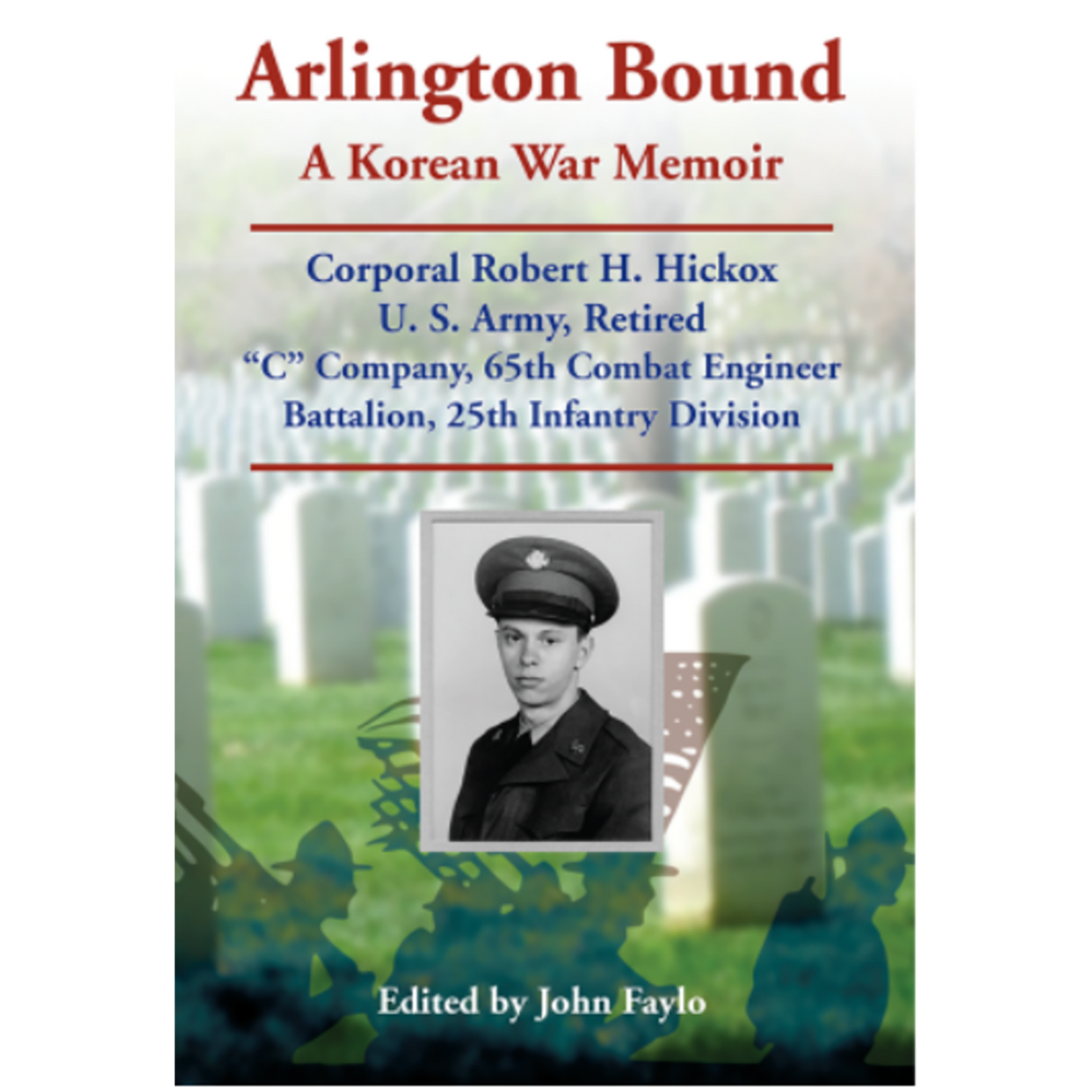 Arlington Bound: A Korean War Memoir: Corporal Robert  H. Hickox, U. S. Army