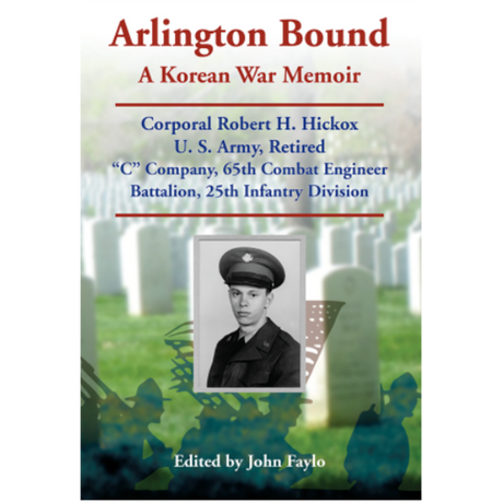 Arlington Bound: A Korean War Memoir: Corporal Robert  H. Hickox, U. S. Army