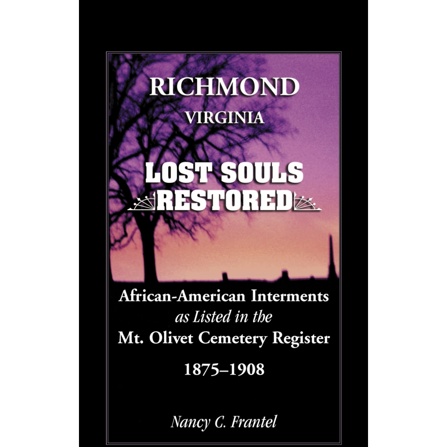 Richmond, Virginia Lost Souls: Restored African-American Interments as listed in the Mt. Olivet Cemetery Register, 1875-1908