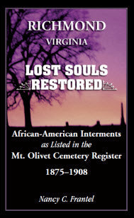 Richmond, Virginia Lost Souls: Restored African-American Interments as listed in the Mt. Olivet Cemetery Register, 1875-1908