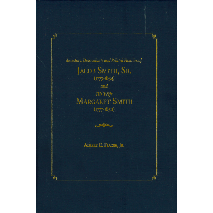 Ancestors, Descendants and Related Families of Jacob Smith, Sr. (1773-1834) and His Wife Margaret Smith (1777-1850)