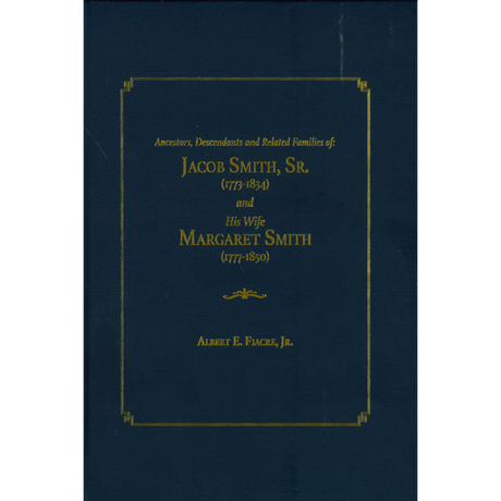 Ancestors, Descendants and Related Families of Jacob Smith, Sr. (1773-1834) and His Wife Margaret Smith (1777-1850)