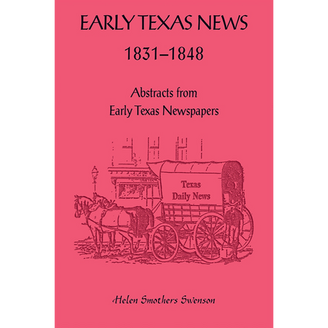 Early Texas News, 1831-1848: Abstracts from Early Texas Papers