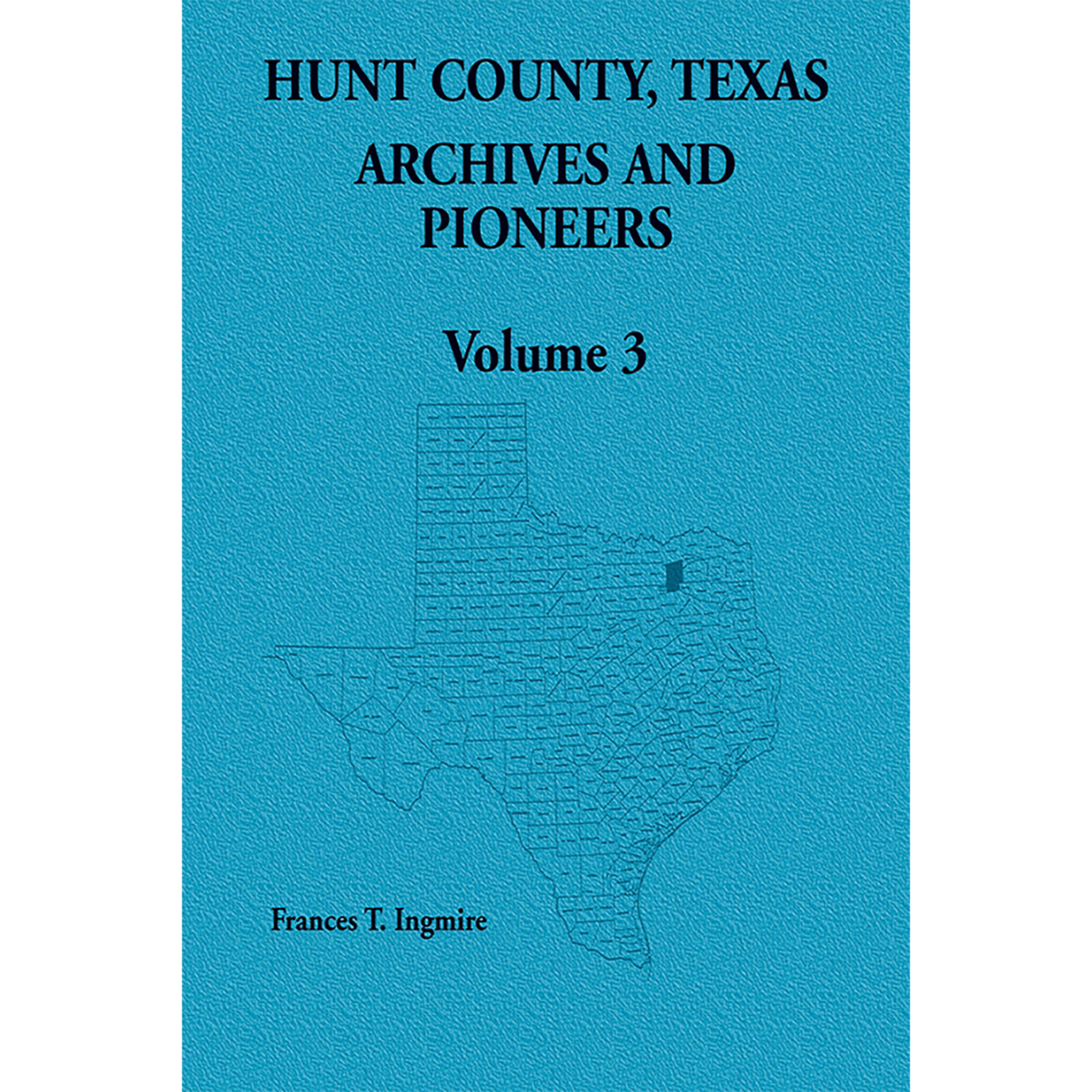 Hunt County, Texas Archives and Pioneers Volume 3