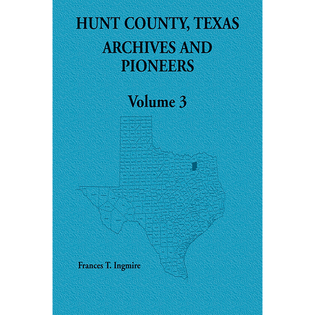 Hunt County, Texas Archives and Pioneers Volume 3