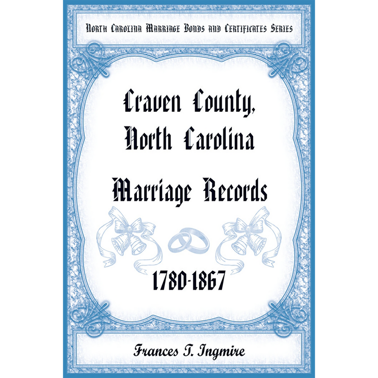 North Carolina Marriage Bonds and Certificates Series: Craven County, North Carolina, 1780-1867