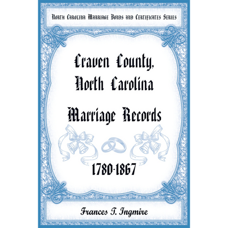 North Carolina Marriage Bonds and Certificates Series: Craven County, North Carolina, 1780-1867