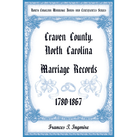 North Carolina Marriage Bonds and Certificates Series: Craven County, North Carolina, 1780-1867