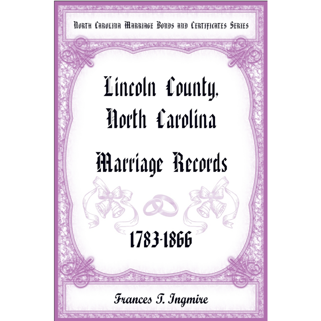 North Carolina Marriage Bonds and Certificates Series: Lincoln County, North Carolina, 1783-1866