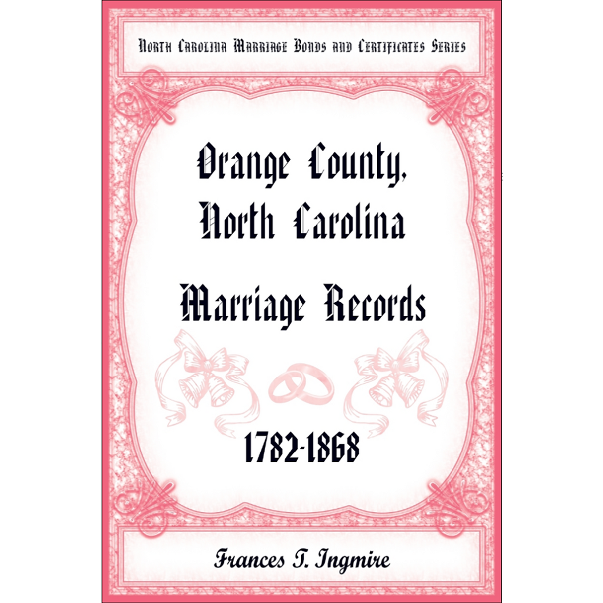 North Carolina Marriage Bonds and Certificates Series: Orange County, North Carolina, 1782-1868