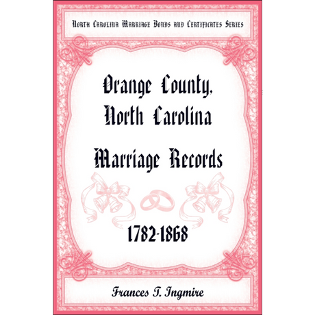 North Carolina Marriage Bonds and Certificates Series: Orange County, North Carolina, 1782-1868